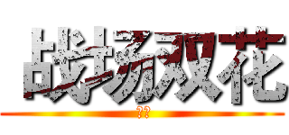  战场双花 ( 利笠)