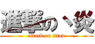 進撃の丶炎 (attack on titan)