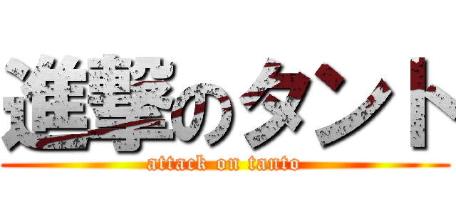 進撃のタント (attack on tanto)