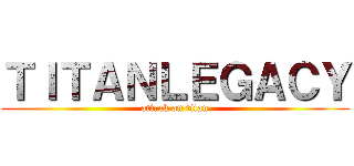 ＴＩＴＡＮＬＥＧＡＣＹ (attack on titan)