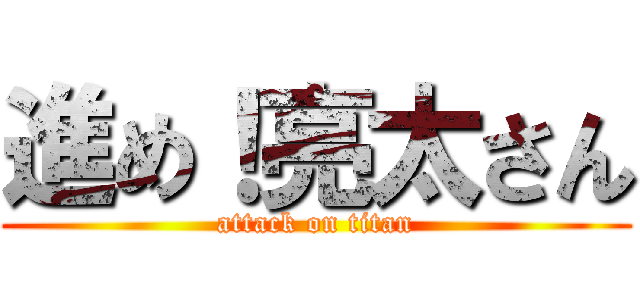 進め！亮太さん (attack on titan)