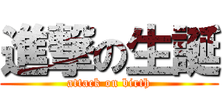 進撃の生誕 (attack on birth)