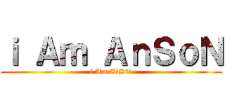ｉ Ａｍ ＡｎＳｏＮ (i Am A那S哦？)