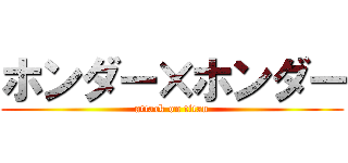 ホンダー×ホンダー (attack on titan)