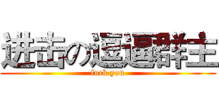 进击の逗逼群主 (fuck you)