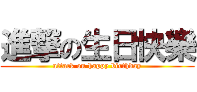 進撃の生日快樂 (attack on happy birthday)