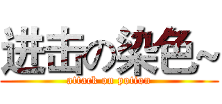 进击の染色~ (attack on potion)