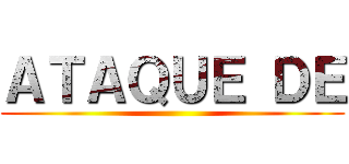 ＡＴＡＱＵＥ ＤＥ ()