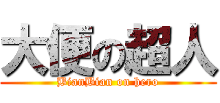 大便の超人 (BianBian on hero)