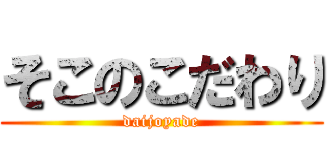 そこのこだわり (daijoyade)