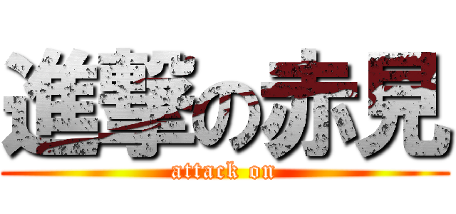 進撃の赤見 (attack on)