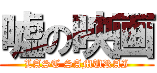 嘘の映画 (LAST SAMURAI)