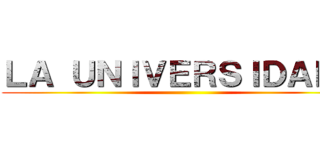 ＬＡ ＵＮＩＶＥＲＳＩＤＡＤ， ()