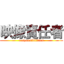 映像責任者 (responsibllities)