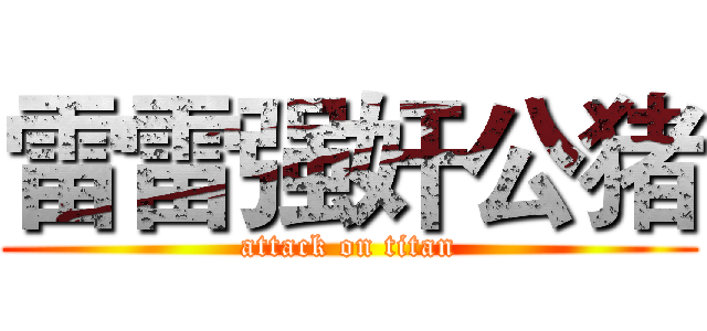 雷雷强奸公猪 (attack on titan)