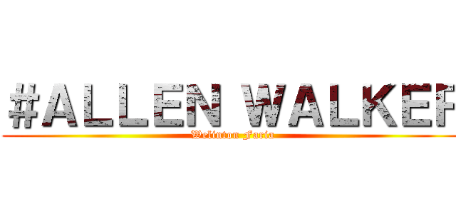 ＃ＡＬＬＥＮ ＷＡＬＫＥＲ (Welinton Faria)