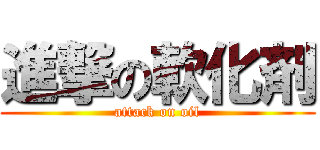 進撃の軟化剤 (attack on oil)