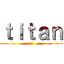 ｔｉｔａｎ (巨人)