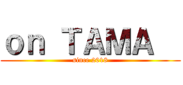 ｏｎ ＴＡＭＡ   (since 2018)