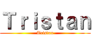 Ｔｒｉｓｔａｎ (Tristan)