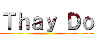 Ｔｈａｙ Ｄｏ ()