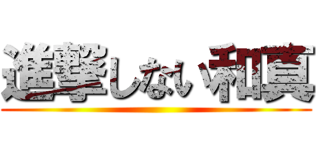 進撃しない和真 ()