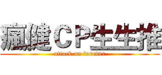 瘋健ＣＰ生生推 (attack on forever)