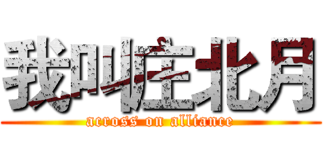 我叫庄北月 (across on alliance)