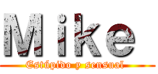 Ｍｉｋｅ  (Estúpido y sensual )