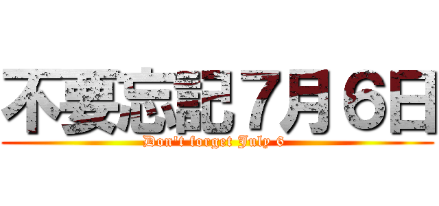 不要忘記７月６日 (Don\'t forget July 6 )