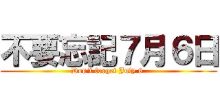 不要忘記７月６日 (Don\'t forget July 6 )