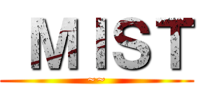  ＭＩＳＴ (~~)