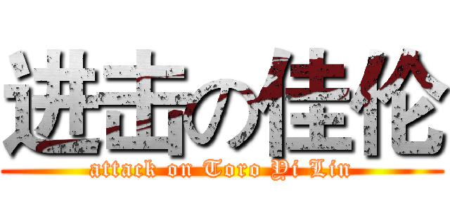 进击の佳伦 (attack on Toro Yi Lin)