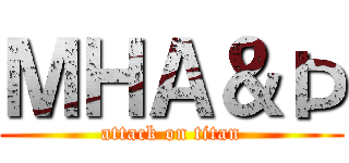 ＭＨＡ＆Þ (attack on titan)