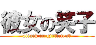 彼女の笑子 (attack on girlfriend)