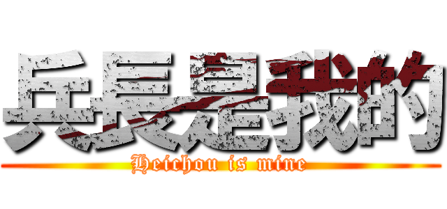 兵長是我的 (Heichou is mine)