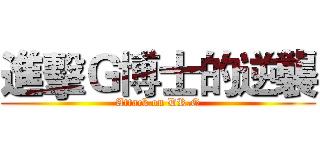 進擊Ｇ博士的逆襲 (Attack on DR.G)