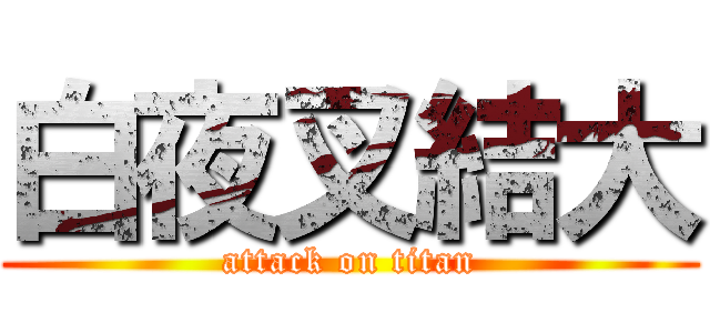 白夜叉結大 (attack on titan)