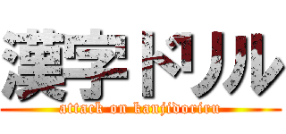 漢字ドリル (attack on kanjidoriru)