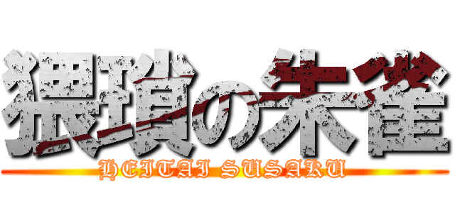 猥瑣の朱雀 (HEITAI SUSAKU)