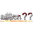 お前だれ？？ (attack on titan)