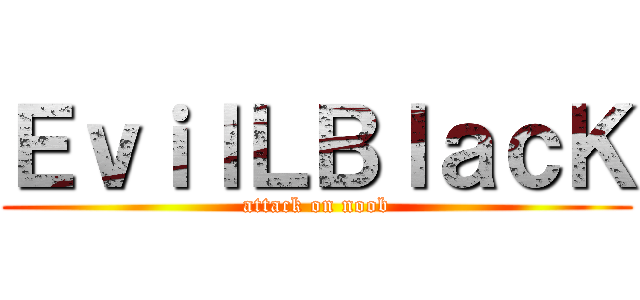 ＥｖｉｌＬＢｌａｃＫ (attack on noob)