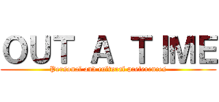 ＯＵＴ Ａ ＴＩＭＥ (Personal and cultural preferences)