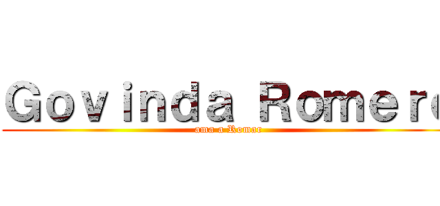 Ｇｏｖｉｎｄａ Ｒｏｍｅｒｏ (ama a Romar)