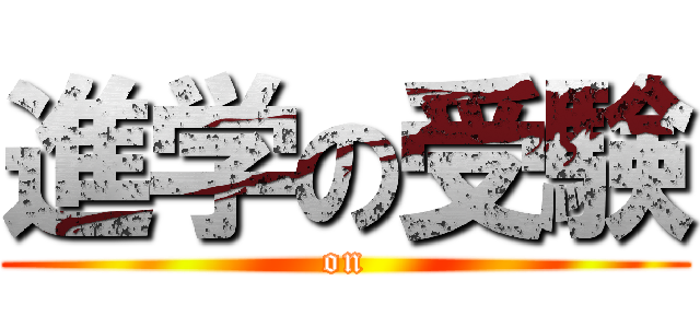 進学の受験 (on)