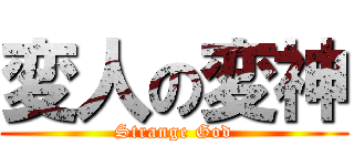 変人の変神 (Strange God)