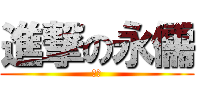 進撃の永儒 (永儒)