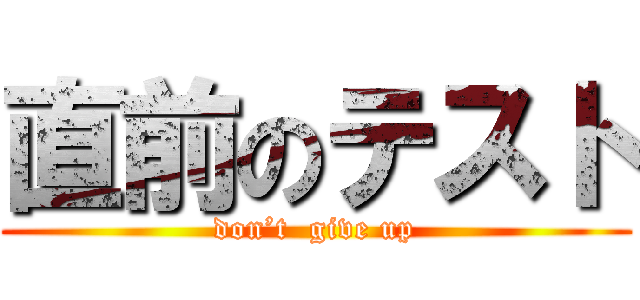 直前のテスト (don’t  give up)
