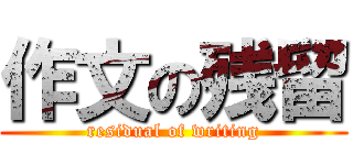 作文の残留 (residual of writing)