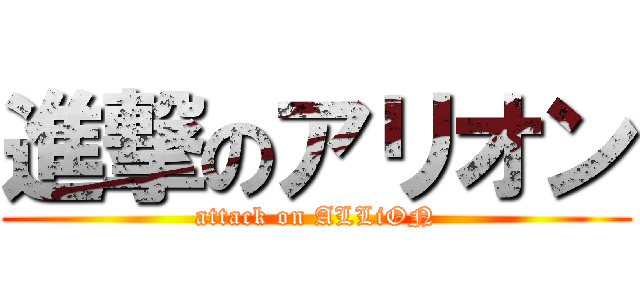 進撃のアリオン (attack on ALLiON)